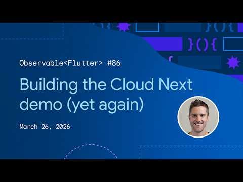 Building the Cloud Next demo (yet again) | Observable Flutter #86