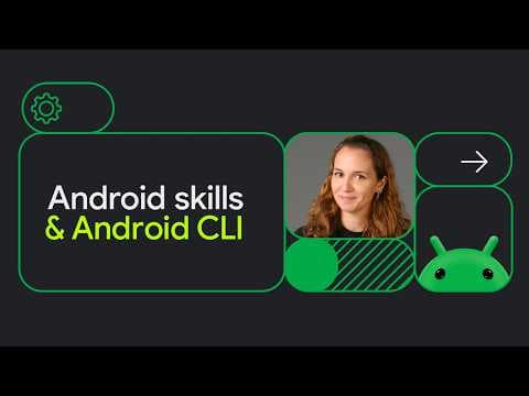 Android CLI and skills to improve your development