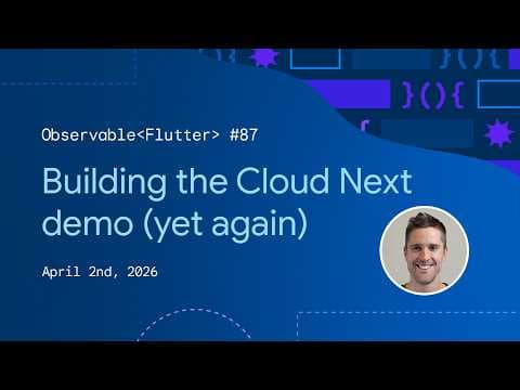 Building the Cloud Next demo (yet again) | Observable Flutter #87