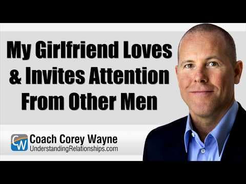 My Girlfriend Loves & Invites Attention From Other Men