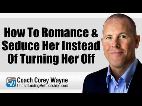 How To Romance & Seduce Her Instead Of Turning Her Off